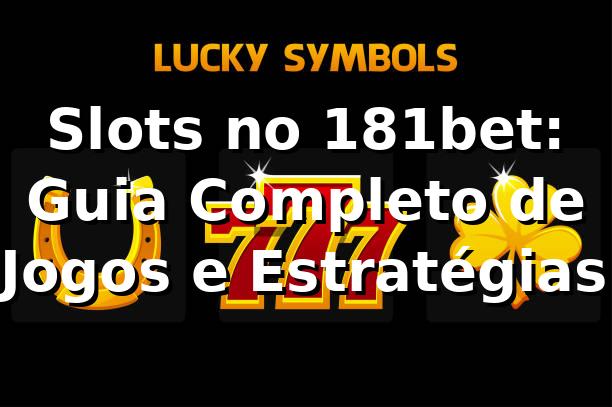 Slots no 181bet: Guia Completo de Jogos e Estratégias ⭐